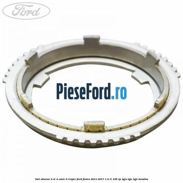 Inel sincron 3 si 4 cutie 6 trepte Ford Fiesta 2013-2017 1.6 Ti 105 cp IQJA, IQJC, IQJE benzina