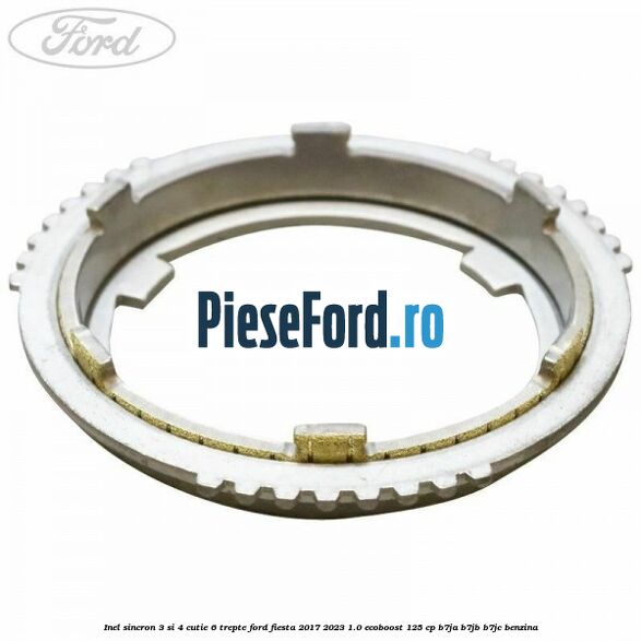 Inel sincron 3 si 4 cutie 6 trepte Ford Fiesta 2017-2023 1.0 EcoBoost 125 cp B7JA, B7JB, B7JC benzina