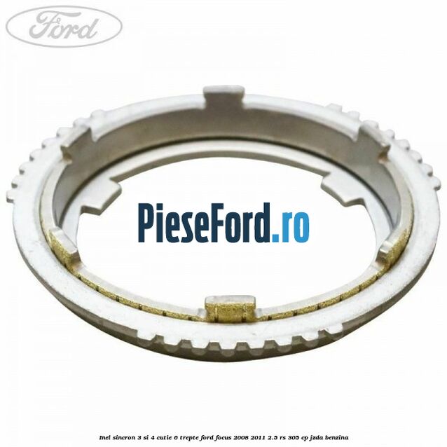 Inel sincron 3 si 4 cutie 6 trepte Ford Focus 2008-2011 2.5 RS 305 cp JZDA benzina