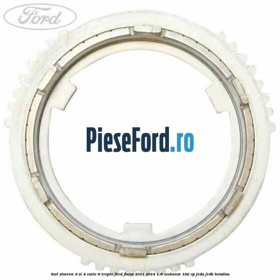 Inel sincron 3 si 4 cutie 6 trepte Ford Focus 2011-2014 1.6 EcoBoost 182 cp JTDA, JTDB benzina