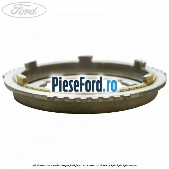 Inel sincron 3 si 4 cutie 6 trepte Ford Focus 2011-2014 1.6 Ti 105 cp IQDA, IQDB, IQDC benzina