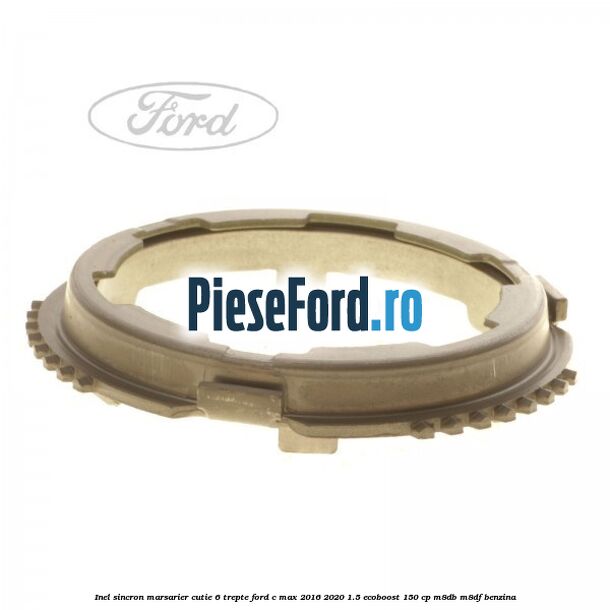 Inel sincron marsarier cutie 6 trepte Ford C-Max 2016-2020 1.5 EcoBoost 150 cp M8DB, M8DF benzina
