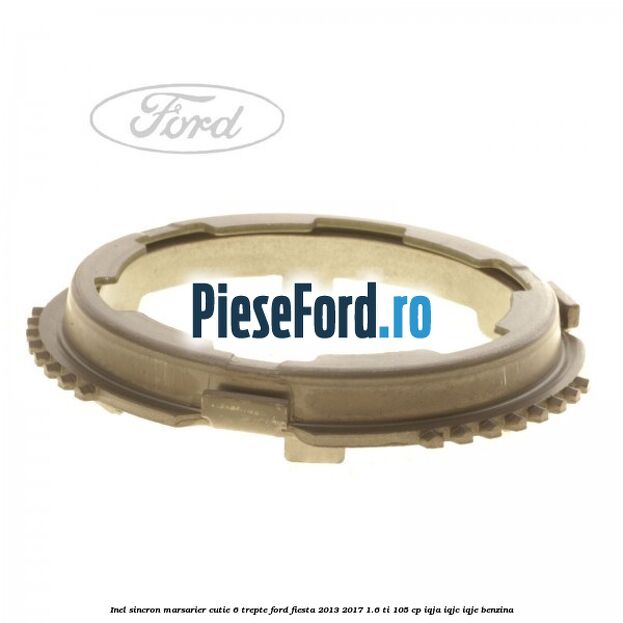 Inel sincron marsarier cutie 6 trepte Ford Fiesta 2013-2017 1.6 Ti 105 cp IQJA, IQJC, IQJE benzina