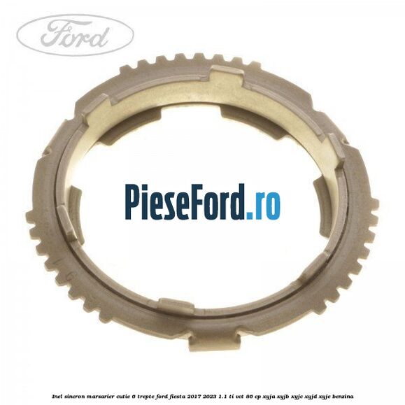 Inel sincron marsarier cutie 6 trepte Ford Fiesta 2017-2023 1.1 Ti-VCT 86 cp XYJA, XYJB, XYJC, XYJD, XYJE benzina