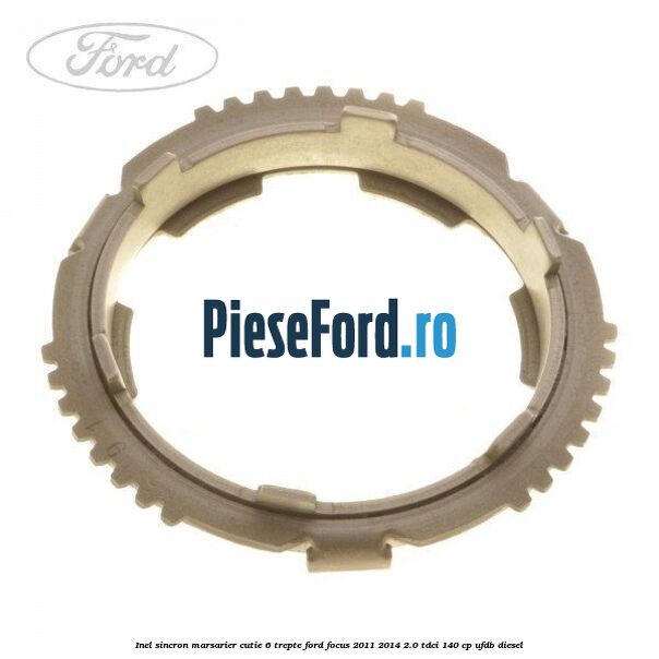 Inel sincron marsarier cutie 6 trepte Ford Focus 2011-2014 2.0 TDCi 140 cp UFDB diesel