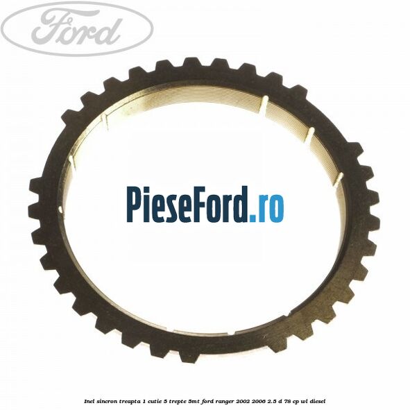 Inel sincron treapta 1 cutie 5 trepte 5MT Ford Ranger 2002-2006 2.5 D 78 cp WL diesel