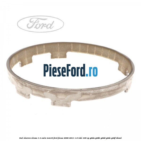 Inel sincron viteza 1/2 cutie MMT6 Ford Focus 2008-2011 1.6 TDCi 109 cp Inel sincron viteza 1/2 cutie MMT6 Ford Focus 2008-2011 1.6 TDCi 109 cp G8DA, G8DB, G8DD, G8DE, G8DF diesel