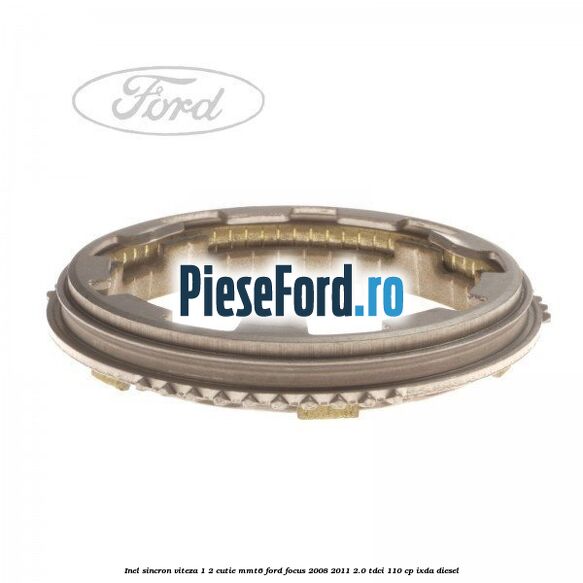 Inel sincron viteza 1/2 cutie MMT6 Ford Focus 2008-2011 2.0 TDCi 110 cp Inel sincron viteza 1/2 cutie MMT6 Ford Focus 2008-2011 2.0 TDCi 110 cp IXDA diesel