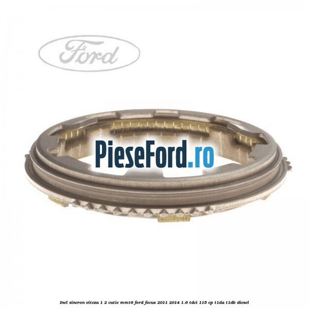 Inel sincron viteza 1/2 cutie MMT6 Ford Focus 2011-2014 1.6 TDCi 115 cp T1DA, T1DB diesel