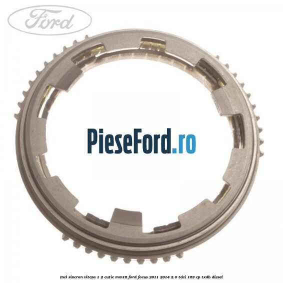 Inel sincron viteza 1/2 cutie MMT6 Ford Focus 2011-2014 2.0 TDCi 163 cp Inel sincron viteza 1/2 cutie MMT6 Ford Focus 2011-2014 2.0 TDCi 163 cp TXDB diesel