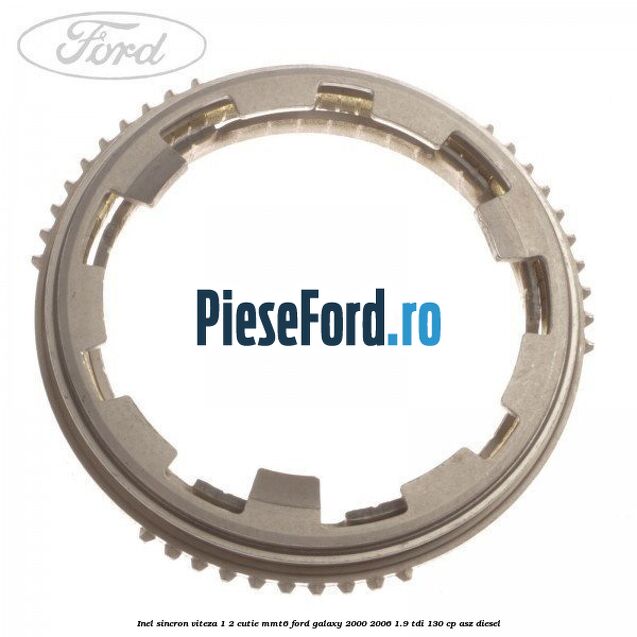 Inel sincron viteza 1/2 cutie MMT6 Ford Galaxy 2000-2006 1.9 TDI 130 cp Inel sincron viteza 1/2 cutie MMT6 Ford Galaxy 2000-2006 1.9 TDI 130 cp ASZ diesel