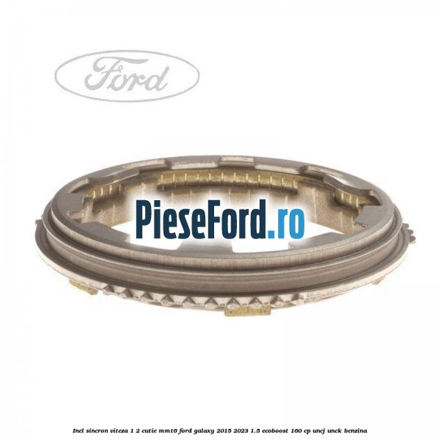 Inel sincron viteza 1/2 cutie MMT6 Ford Galaxy 2015-2023 1.5 EcoBoost 160 cp UNCJ, UNCK benzina