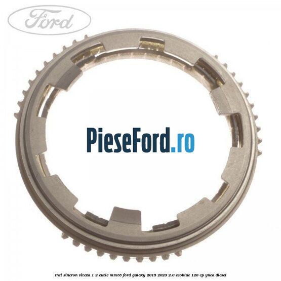 Inel sincron viteza 1/2 cutie MMT6 Ford Galaxy 2015-2023 2.0 EcoBlue 120 cp YNCA diesel