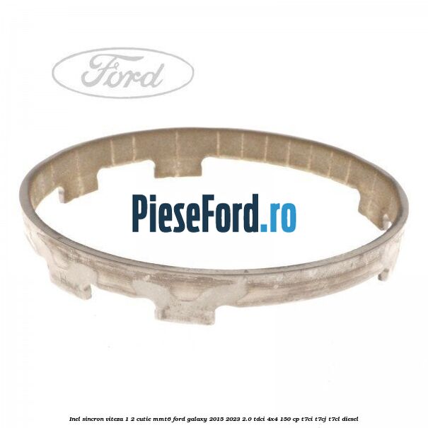 Inel sincron viteza 1/2 cutie MMT6 Ford Galaxy 2015-2023 2.0 TDCi 4x4 150 cp Inel sincron viteza 1/2 cutie MMT6 Ford Galaxy 2015-2023 2.0 TDCi 4x4 150 cp T7CI, T7CJ, T7CL diesel