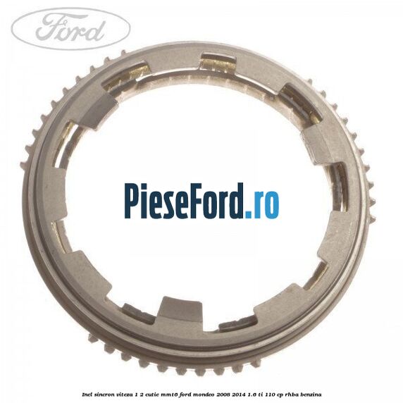 Inel sincron viteza 1/2 cutie MMT6 Ford Mondeo 2008-2014 1.6 Ti 110 cp Inel sincron viteza 1/2 cutie MMT6 Ford Mondeo 2008-2014 1.6 Ti 110 cp RHBA benzina