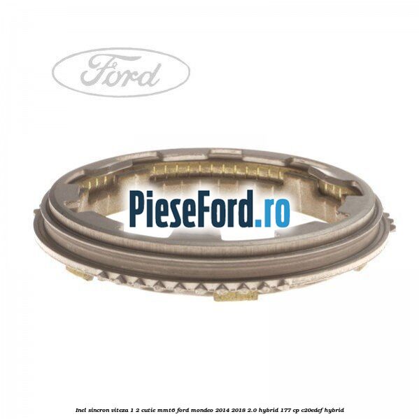 Inel sincron viteza 1/2 cutie MMT6 Ford Mondeo 2014-2018 2.0 Hybrid 177 cp Inel sincron viteza 1/2 cutie MMT6 Ford Mondeo 2014-2018 2.0 Hybrid 177 cp C20EDEF hybrid