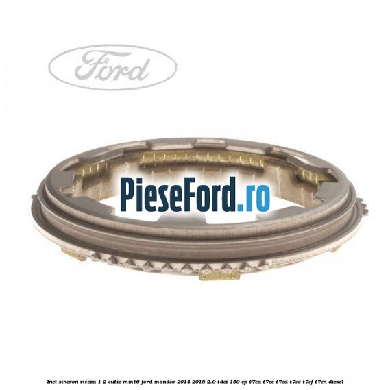 Inel sincron viteza 1/2 cutie MMT6 Ford Mondeo 2014-2018 2.0 TDCi 150 cp T7CA, T7CC, T7CD, T7CE, T7CF, T7CN diesel