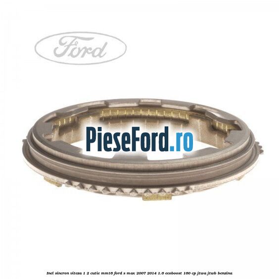 Inel sincron viteza 1/2 cutie MMT6 Ford S-Max 2007-2014 1.6 EcoBoost 160 cp JTWA, JTWB benzina