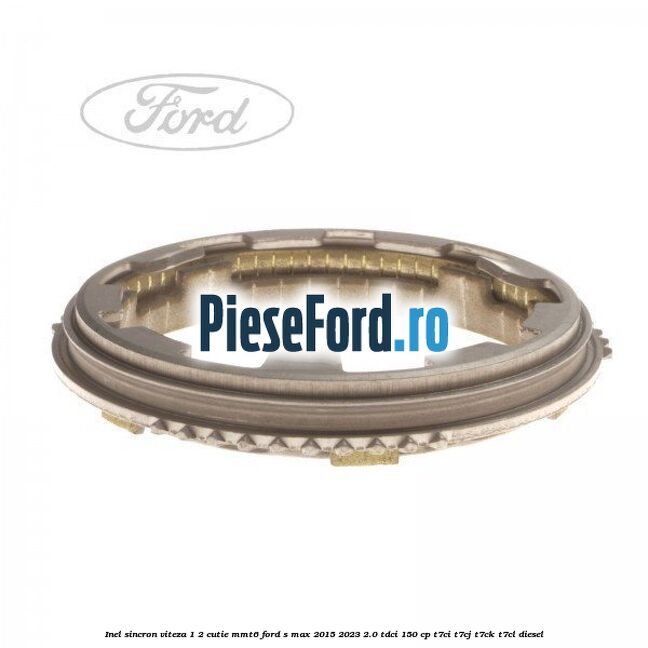 Inel sincron viteza 1/2 cutie MMT6 Ford S-Max 2015-2023 2.0 TDCi 150 cp T7CI, T7CJ, T7CK, T7CL diesel
