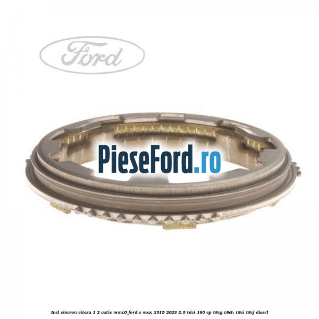 Inel sincron viteza 1/2 cutie MMT6 Ford S-Max 2015-2023 2.0 TDCi 180 cp Inel sincron viteza 1/2 cutie MMT6 Ford S-Max 2015-2023 2.0 TDCi 180 cp T8CG, T8CH, T8CI, T8CJ diesel