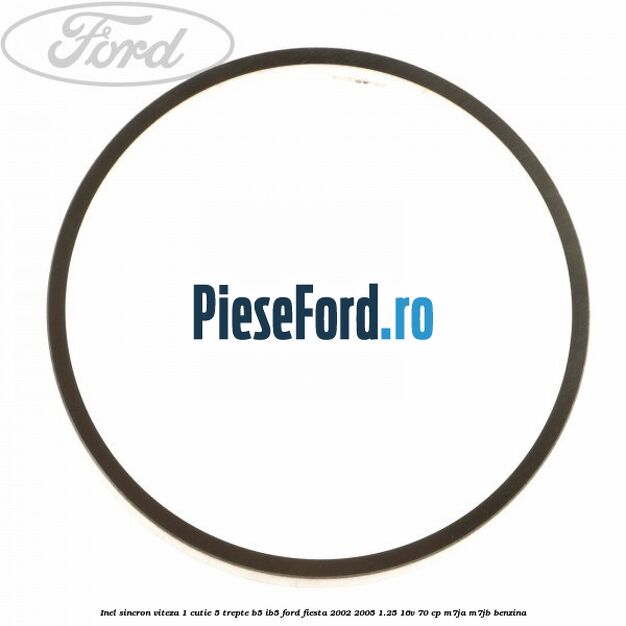Inel sincron viteza 1 cutie 5 trepte B5/IB5 Ford Fiesta 2002-2005 1.25 16V 70 cp M7JA, M7JB benzina