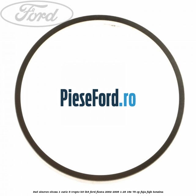 Inel sincron viteza 1 cutie 5 trepte B5/IB5 Ford Fiesta 2002-2005 1.25 16V 75 cp FUJA, FUJB benzina