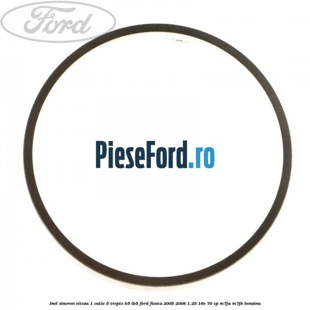 Inel sincron viteza 1 cutie 5 trepte B5/IB5 Ford Fiesta 2005-2008 1.25 16V 70 cp Inel sincron viteza 1 cutie 5 trepte B5/IB5 Ford Fiesta 2005-2008 1.25 16V 70 cp M7JA, M7JB benzina