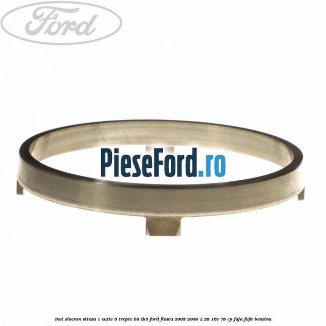 Inel sincron viteza 1 cutie 5 trepte B5/IB5 Ford Fiesta 2005-2008 1.25 16V 75 cp FUJA, FUJB benzina