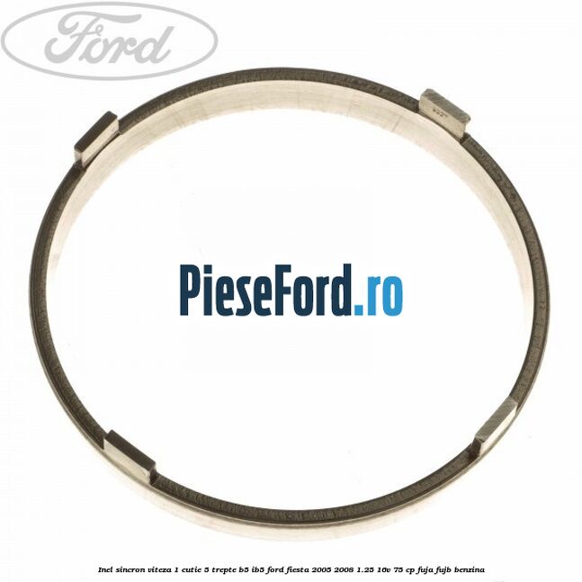 Inel sincron viteza 1 cutie 5 trepte B5/IB5 Ford Fiesta 2005-2008 1.25 16V 75 cp FUJA, FUJB benzina