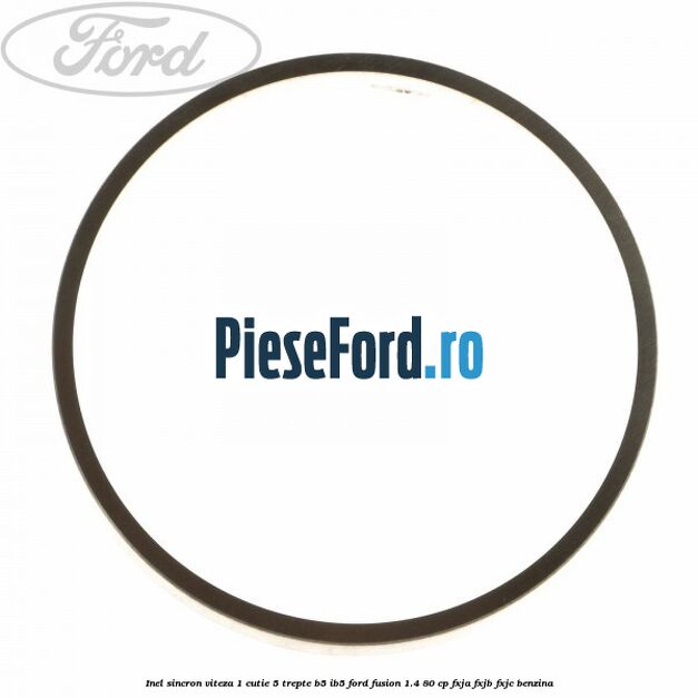 Inel sincron viteza 1 cutie 5 trepte B5/IB5 Ford Fusion 1.4 80 cp FXJA, FXJB, FXJC benzina