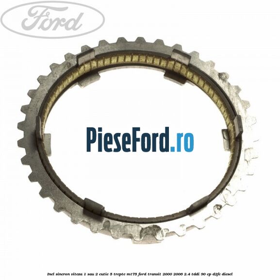 Inel sincron viteza 1 sau 2 cutie 5 trepte MT75 Ford Transit 2000-2006 2.4 TDdi 90 cp Inel sincron viteza 1 sau 2 cutie 5 trepte MT75 Ford Transit 2000-2006 2.4 TDdi 90 cp D2FE diesel