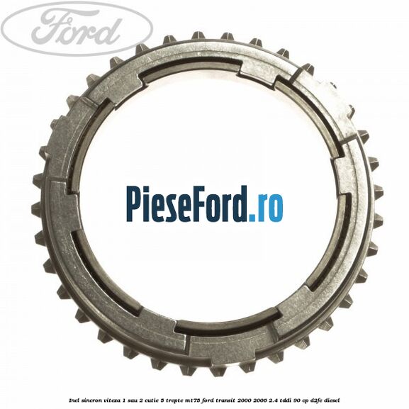 Inel sincron viteza 1 sau 2 cutie 5 trepte MT75 Ford Transit 2000-2006 2.4 TDdi 90 cp Inel sincron viteza 1 sau 2 cutie 5 trepte MT75 Ford Transit 2000-2006 2.4 TDdi 90 cp D2FE diesel