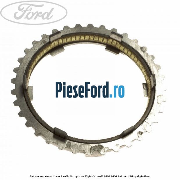 Inel sincron viteza 1 sau 2 cutie 5 trepte MT75 Ford Transit 2000-2006 2.4 TDE  125 cp DOFA diesel