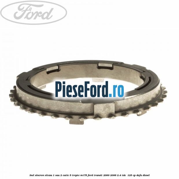 Inel sincron viteza 1 sau 2 cutie 5 trepte MT75 Ford Transit 2000-2006 2.4 TDE  125 cp DOFA diesel
