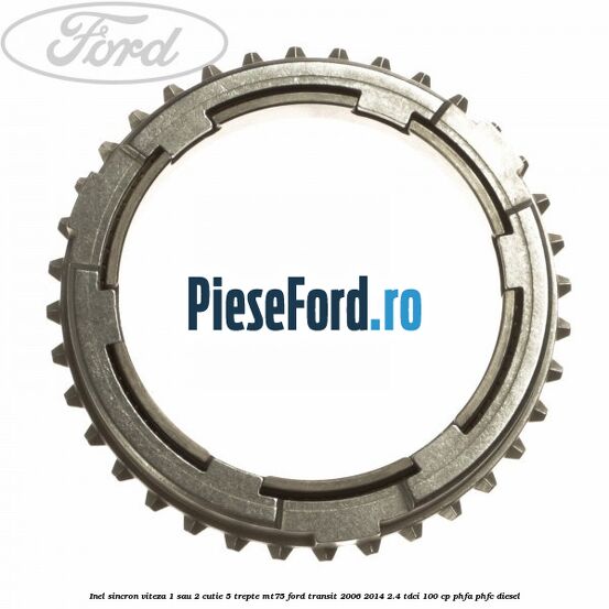 Inel sincron viteza 1 sau 2 cutie 5 trepte MT75 Ford Transit 2006-2014 2.4 TDCi 100 cp PHFA, PHFC diesel