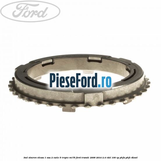 Inel sincron viteza 1 sau 2 cutie 5 trepte MT75 Ford Transit 2006-2014 2.4 TDCi 100 cp PHFA, PHFC diesel