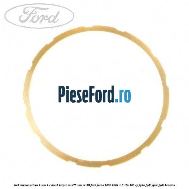 Inel sincron viteza 1 sau 2 cutie 5 trepte MTX75 sau VXT75 Ford Focus 1998-2004 1.6 16V 100 cp FYDA, FYDB, FYDC, FYDD benzina
