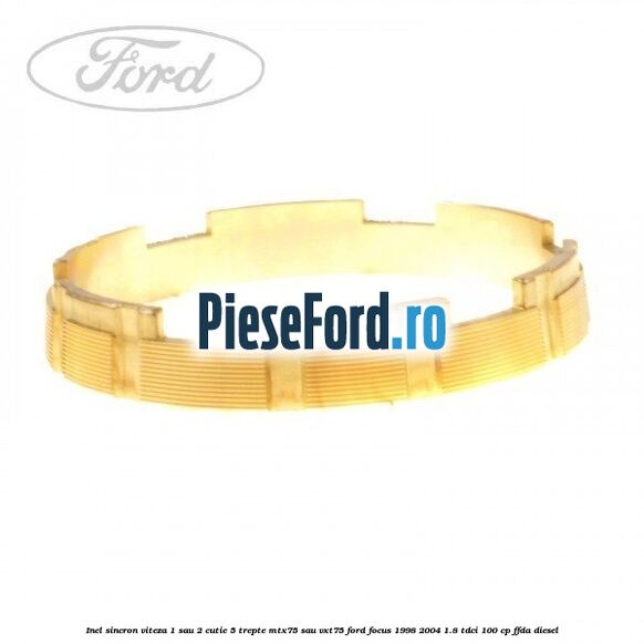 Inel sincron viteza 1 sau 2 cutie 5 trepte MTX75 sau VXT75 Ford Focus 1998-2004 1.8 TDCi 100 cp FFDA diesel