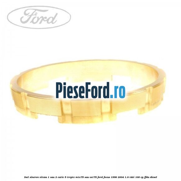 Inel sincron viteza 1 sau 2 cutie 5 trepte MTX75 sau VXT75 Ford Focus 1998-2004 1.8 TDCi 100 cp FFDA diesel