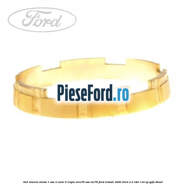 Inel sincron viteza 1 sau 2 cutie 5 trepte MTX75 sau VXT75 Ford Transit 2006-2014 2.2 TDCi 110 cp QVFA diesel