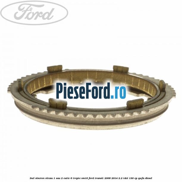 Inel sincron viteza 1 sau 2 cutie 6 trepte VMT6 Ford Transit 2006-2014 2.2 TDCi 130 cp QWFA diesel