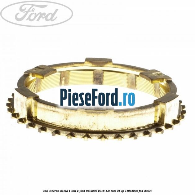 Inel sincron viteza 1 sau 2 Ford Ka 2009-2016 1.3 TDCi 75 cp 169A1000, FD4 diesel