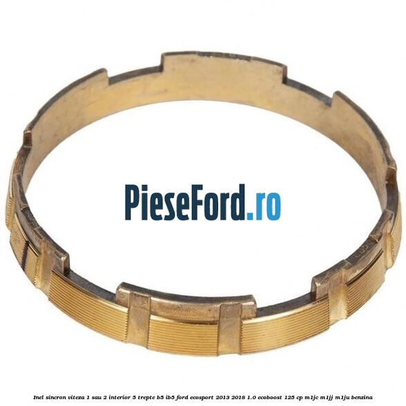 Inel sincron viteza 1 sau 2 interior 5 trepte B5/IB5 Ford EcoSport 2013-2018 1.0 EcoBoost 125 cp M1JC, M1JJ, M1JU benzina