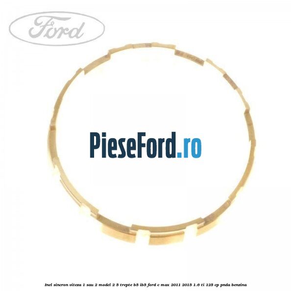Inel sincron viteza 1 sau 2 model 2 5 trepte B5/IB5 Ford C-Max 2011-2015 1.6 Ti 125 cp PNDA benzina