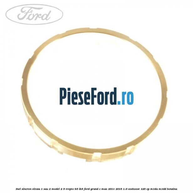 Inel sincron viteza 1 sau 2 model 2 5 trepte B5/IB5 Ford Grand C-Max 2011-2015 1.0 EcoBoost 125 cp M1DA, M1DD benzina