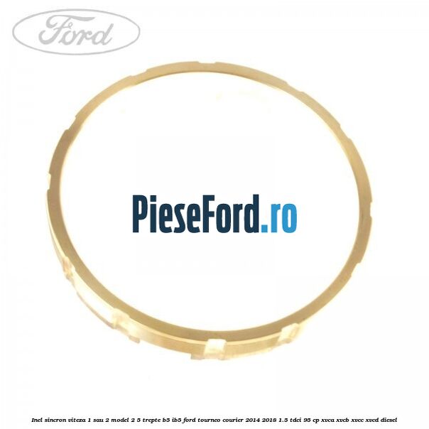 Inel sincron viteza 1 sau 2 model 2 5 trepte B5/IB5 Ford Tourneo Courier 2014-2018 1.5 TDCi 95 cp XVCA, XVCB, XVCC, XVCD diesel