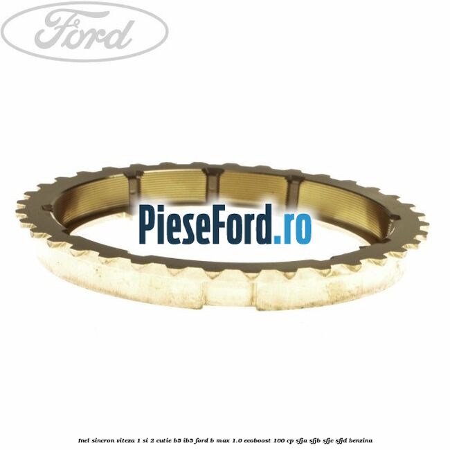 Inel sincron viteza 1 si 2 cutie B5/IB5 Ford B-Max 1.0 EcoBoost 100 cp SFJA, SFJB, SFJC, SFJD benzina
