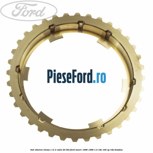 Inel sincron viteza 1 si 2 cutie B5/IB5 Ford Escort 1995-1998 1.8 16V 105 cp RDA benzina