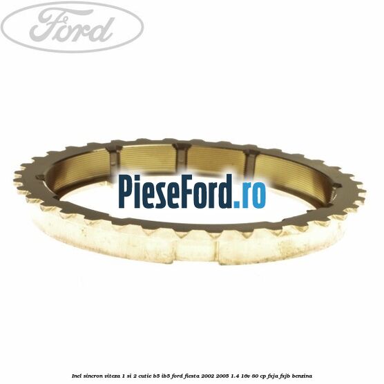 Inel sincron viteza 1 si 2 cutie B5/IB5 Ford Fiesta 2002-2005 1.4 16V 80 cp FXJA, FXJB benzina