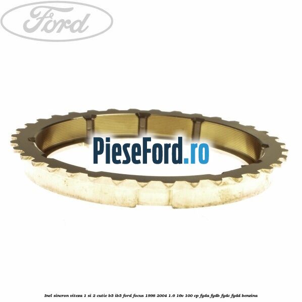 Inel sincron viteza 1 si 2 cutie B5/IB5 Ford Focus 1998-2004 1.6 16V 100 cp FYDA, FYDB, FYDC, FYDD benzina